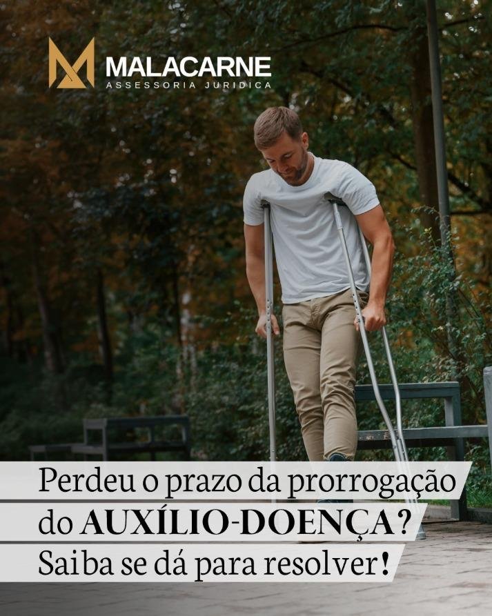Perdeu o prazo da prorrogação do auxílio-doença? Saiba se dá para resolver.